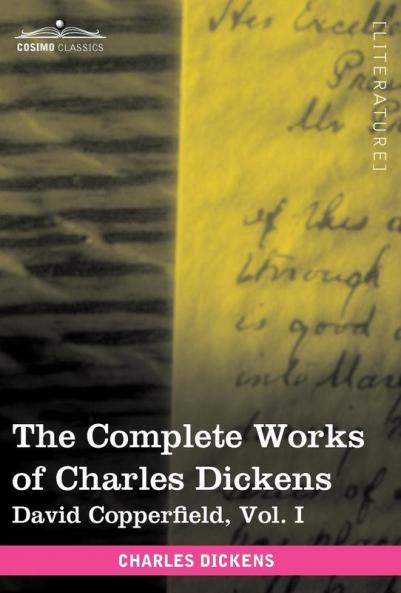 The Complete Works of Charles Dickens: David Copperfield: David Copperfield Vol. I