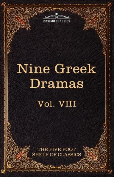 Nine Greek Dramas by Aeschylus Sophocles Euripides and Aristophanes: The Five Foot Shelf of Classics Vol. VIII (in 51 Volumes)