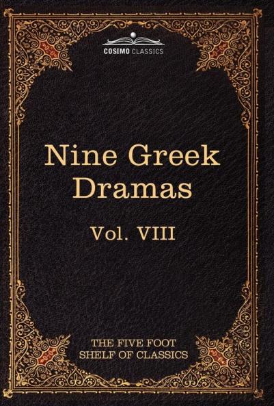Nine Greek Dramas by Aeschylus Sophocles Euripides and Aristophanes: The Five Foot Shelf of Classics Vol. VIII (in 51 Volumes): 8
