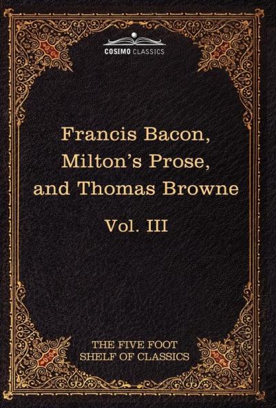 Essays Civil and Moral & the New Atlantis by Francis Bacon; Aeropagitica & Tractate of Education by John Milton; Religio Medici by Sir Thomas Browne (Five Foot Shelf of Classics)