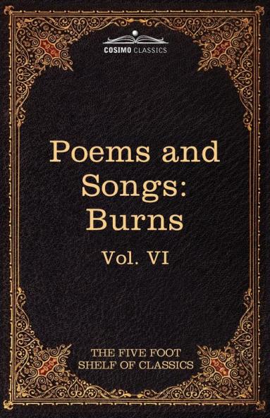 The Poems and Songs of Robert Burns: The Five Foot Shelf of Classics Vol. VI (in 51 Volumes)