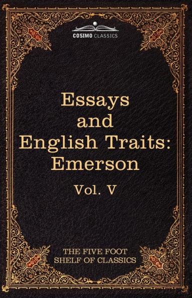 Essays and English Traits by Ralph Waldo Emerson: The Five Foot Shelf of Classics Vol. V (in 51 Volumes) (The Five Foot Shelf of Classics - Cosimo Classics)