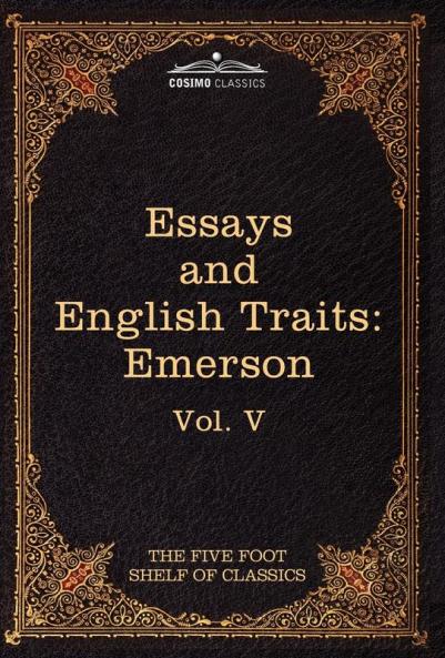 Essays and English Traits by Ralph Waldo Emerson: The Five Foot Shelf of Classics Vol. V (in 51 Volumes)