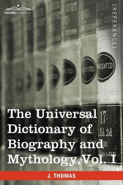 The Universal Dictionary of Biography and Mythology Vol. I (in Four Volumes): A-Clu