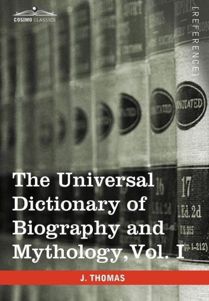The Universal Dictionary of Biography and Mythology Vol. I (in Four Volumes): A-Clu