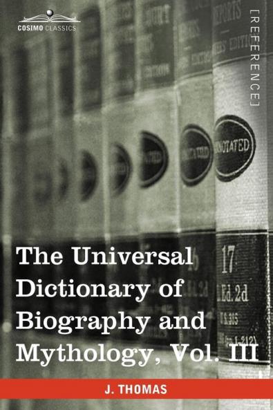 The Universal Dictionary of Biography and Mythology Vol. III (in Four Volumes): Iac - Pro