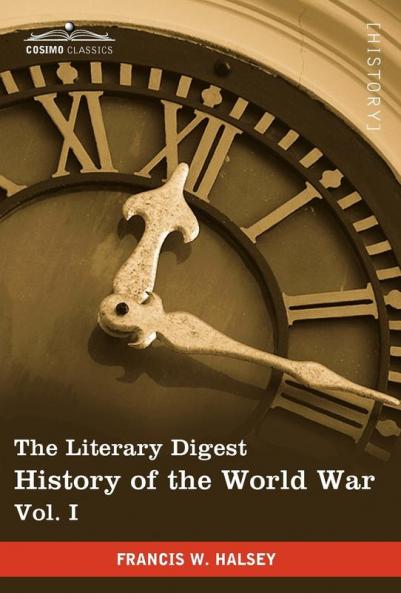 The Literary Digest History of the World War Vol. I (in Ten Volumes Illustrated): Compiled from Original and Contemporary Sources: American British