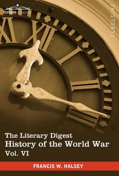 The Literary Digest History of the World War Vol. VI (in Ten Volumes Illustrated): Compiled from Original and Contemporary Sources: American Britis: 6