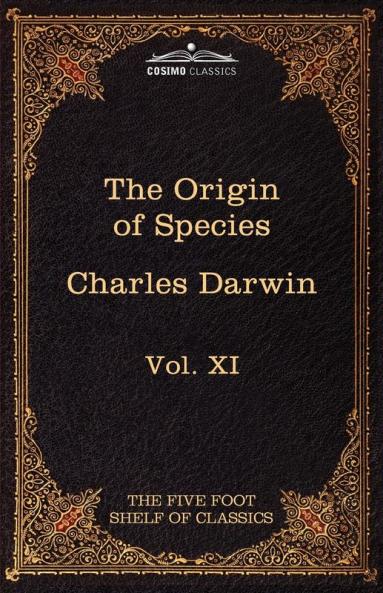 The Origin of Species: The Five Foot Shelf of Classics Vol. XI (in 51 Volumes)