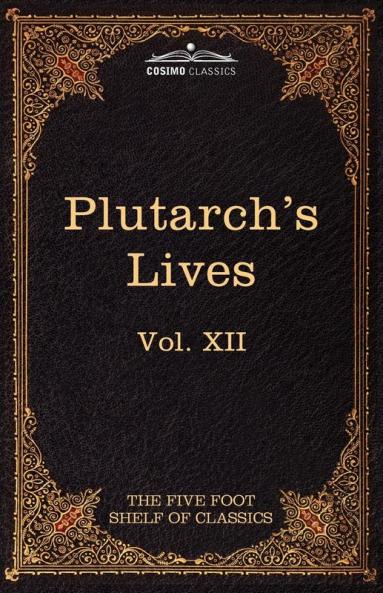 Plutarch's Lives: The Five Foot Shelf of Classics Vol. XII (in 51 Volumes): 12