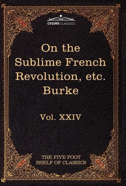 On Taste on the Sublime and Beautiful Reflections on the French Revolution & a Letter to a Noble Lord: The Five Foot Shelf of Classics Vol. XXIV (I: 24