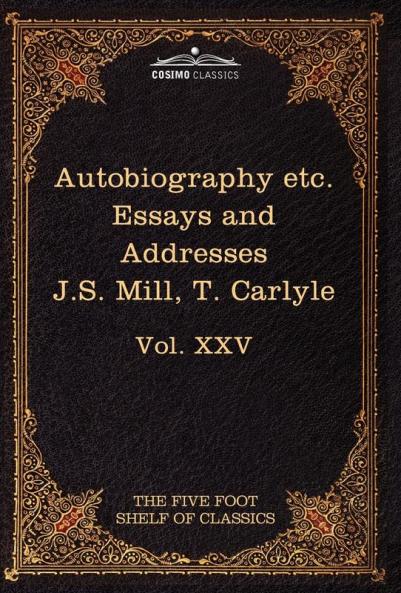 Autobiography of J.S. Mill & on Liberty; Characteristics Inaugural Address at Edinburgh & Sir Walter Scott: The Five Foot Classics Vol. XXV (in 51 V: 25 (Five Foot Shelf of Classics)