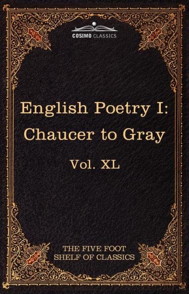 English Poetry I: Chaucer to Gray: The Five Foot Shelf of Classics Vol. XL (in 51 Volumes): 40