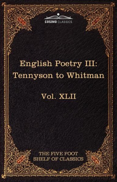 English Poetry III: Tennyson to Whitman: The Five Foot Shelf of Classics Vol. XLII (in 51 Volumes)