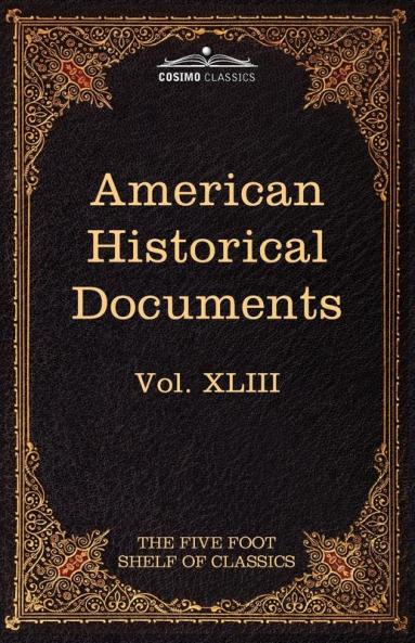 American Historical Documents 1000-1904: The Five Foot Shelf of Classics Vol. XLIII (in 51 Volumes)