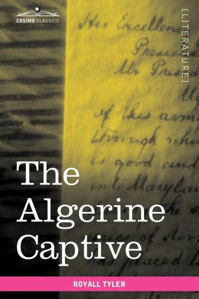 The Algerine Captive: The Life and Adventures of Doctor Updike Underhill: Six Years a Prisoner Among the Algerines (Cosimo Classics Literature)