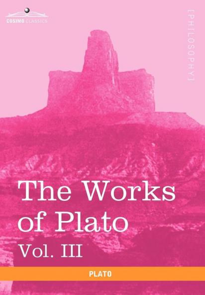 The Works of Plato Vol. III (in 4 Volumes): The Trial and Death of Socrates