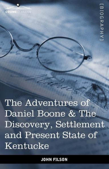 The Adventures of Daniel Boone: The Discovery Settlement and Present State of Kentucke