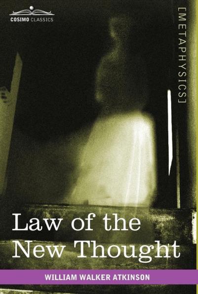 Law of the New Thought: A Study of Fundamental Principles and Their Application