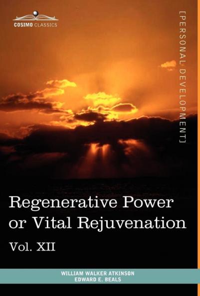 Personal Power Books (in 12 Volumes) Vol. XII: Regenerative Power or Vital Rejuvenation
