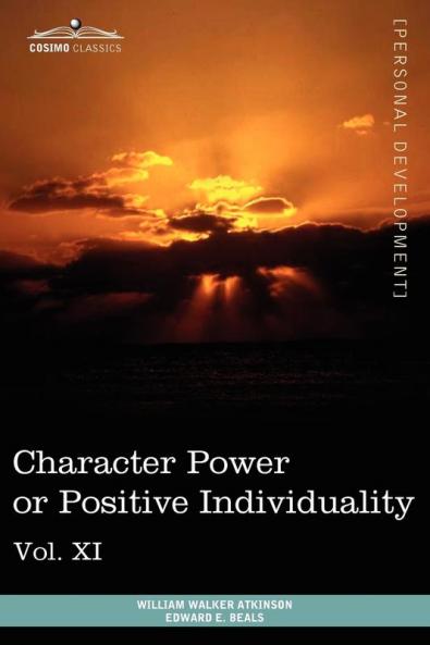Personal Power Books (in 12 Volumes) Vol. XI: Character Power or Positive Individuality