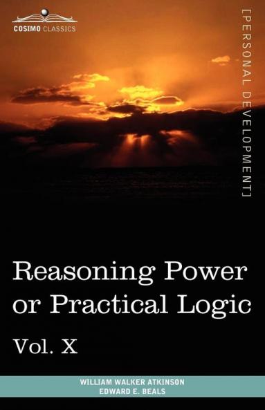 Personal Power Books (in 12 Volumes) Vol. X: Reasoning Power or Practical Logic