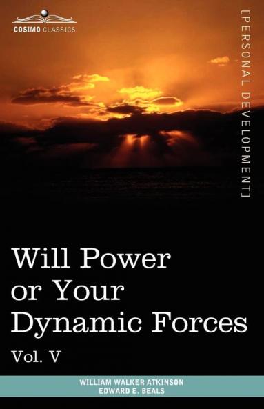 Personal Power Books (in 12 Volumes) Vol. V: Will Power or Your Dynamic Forces