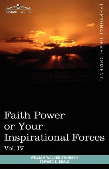 Personal Power Books (in 12 Volumes) Vol. IV: Faith Power or Your Inspirational Forces