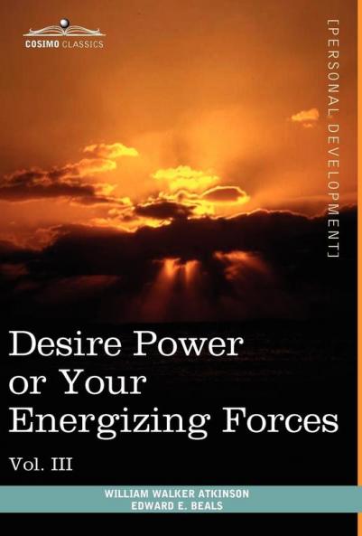 Personal Power Books (in 12 Volumes) Vol. III: Desire Power or Your Energizing Forces