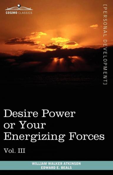 Personal Power Books (in 12 Volumes) Vol. III: Desire Power or Your Energizing Forces