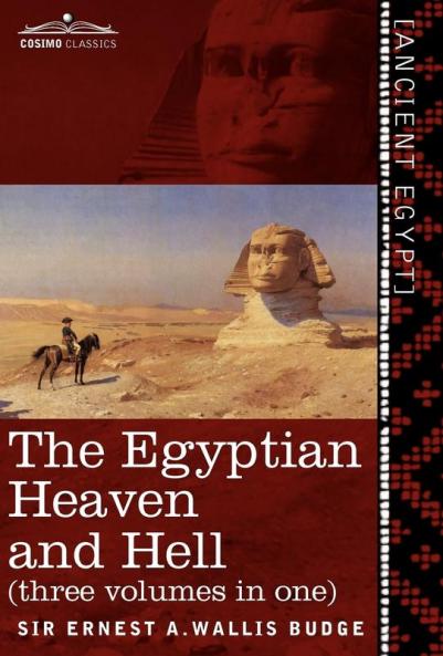 The Egyptian Heaven and Hell (Three Volumes in One: The Book of the Am-Tuat; The Book of Gates; And the Egyptian Heaven and Hell