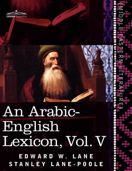An Arabic-English Lexicon (in Eight Volumes) Vol. V: Derived from the Best and the Most Copious Eastern Sources