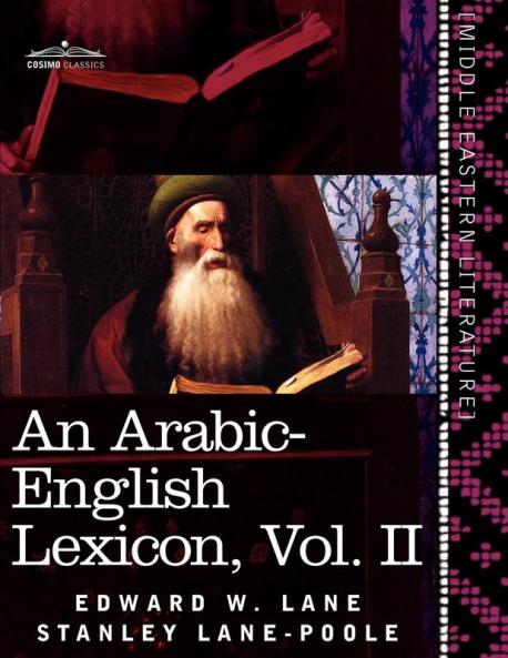 An Arabic-English Lexicon (in Eight Volumes) Vol. II: Derived from the Best and the Most Copious Eastern Sources: 2