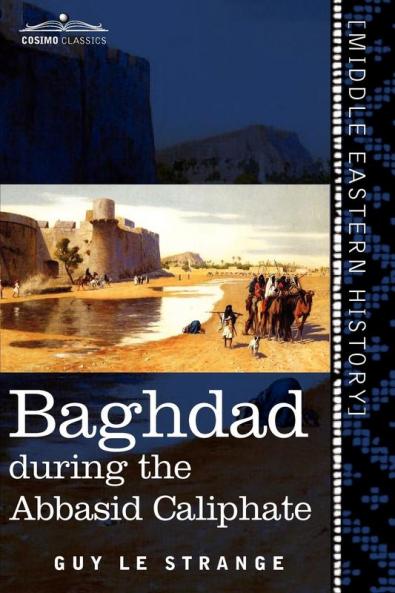 Baghdad: During the Abbasid Caliphate (Cosimo Classics)
