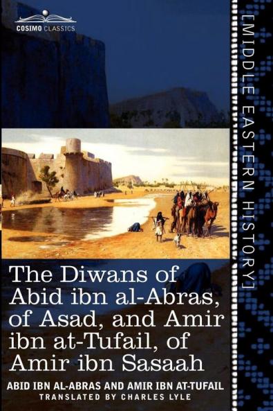 The Diwans of Abid Ibn Al-Abras of Asad and Amir Ibn At-Tufail of Amir Ibn Sasaah: Edited for the First Time from the Manuscript in the British Mu (Cosimo Classics)