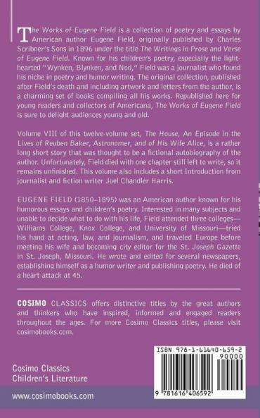 The Works of Eugene Field Vol. VIII: The House an Episode in the Lives of Reuben Baker Astronomer and of His Wife Alice