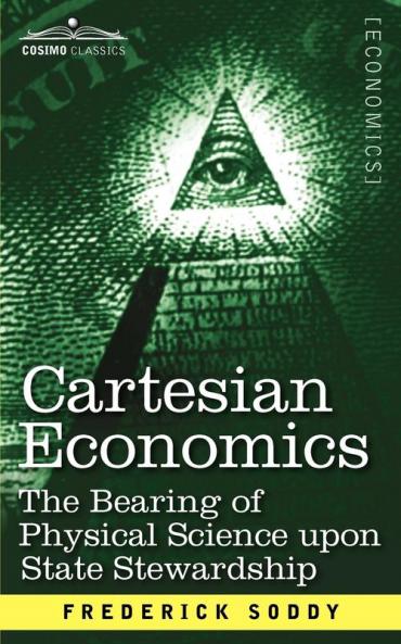 Cartesian Economics: The Bearing of Physical Science upon State Stewardship (Cosimo Classics)