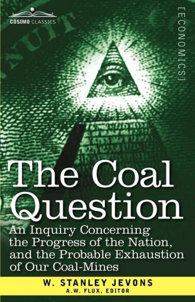 The Coal Question: An Inquiry Concerning the Progress of the Nation and the Probable Exhaustion of Our Coal-Mines