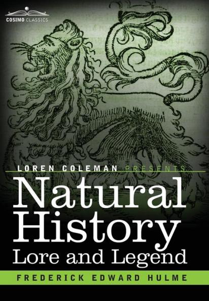 Natural History Lore and Legend: Being Some Few Examples of Quaint and Bygone Beliefs Gathered in from Divers Authorities Ancient and Mediaeval of Varying Degrees of Reliability