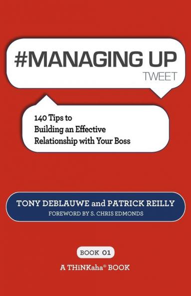 # MANAGING UP tweet Book01: 140 Tips to Building an Effective Relationship with Your Boss
