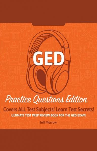 GED Study Guide!: Practice Questions Edition! Ultimate Test Prep Review Book For The GED Exam!: Covers ALL Test Subjects! Learn Test Secrets!