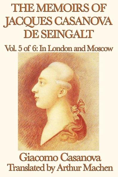 The Memoirs of Jacques Casanova de Seingalt Vol. 5 in London and Moscow