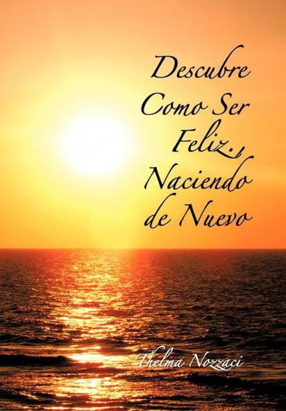 Descubre Como Ser Feliz. Naciendo de Nuevo