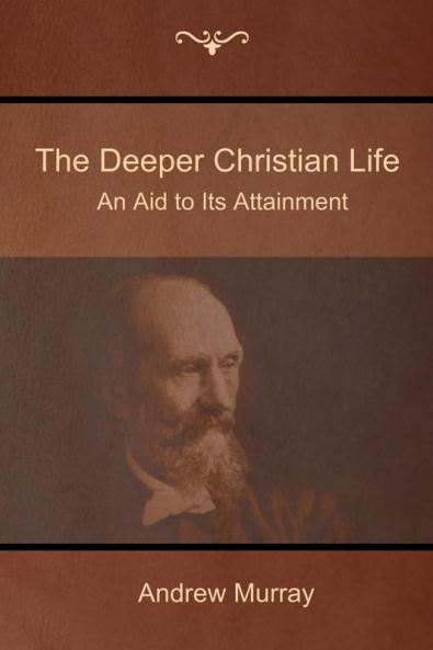The Deeper Christian Life: An Aid to Its Attainment