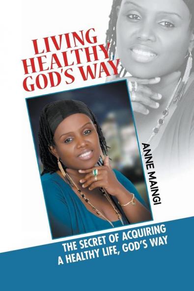 Living Healthy God's Way: The Secret of Acquiring a Healthy Life God's Way