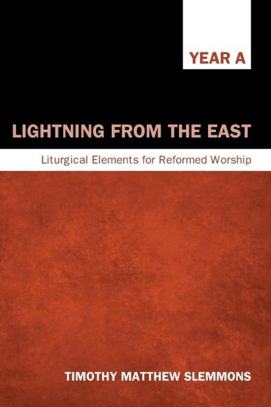 Lightning from the East: Liturgical Elements for Reformed Worship Year A