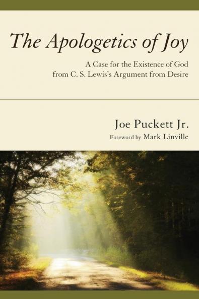 The Apologetics of Joy: A Case for the Existence of God from C. S. Lewis's Argument from Desire