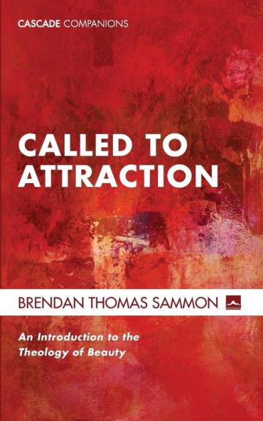 Called to Attraction: An Introduction to the Theology of Beauty: 38 (Cascade Companions)
