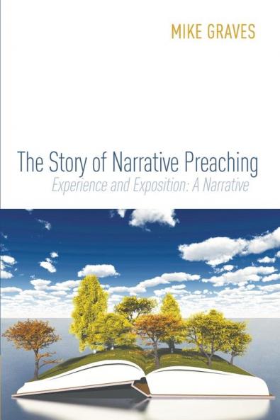The Story of Narrative Preaching: Experience and Exposition: A Narrative