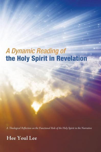 A Dynamic Reading of the Holy Spirit in Revelation: A Theological Reflection on the Functional Role of the Holy Spirit in the Narrative